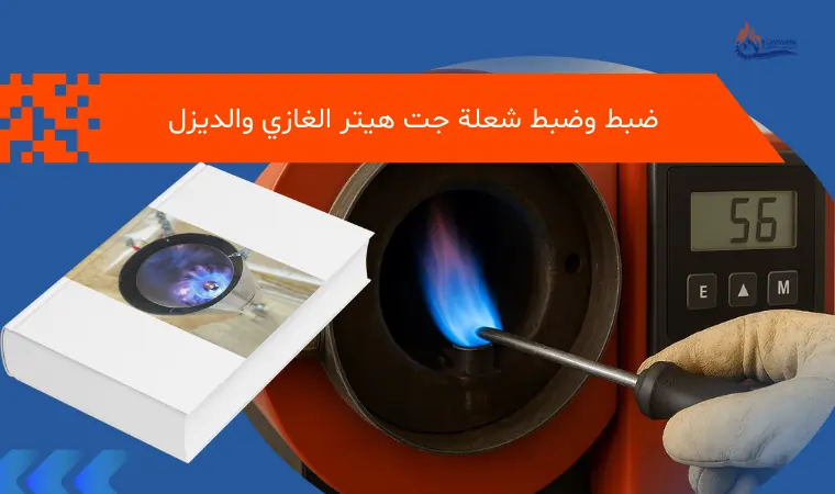 ضبط وضبط شعلة جت هيتر الغازي والديزل | دليل دقيق لتحقيق الأداء الأمثل