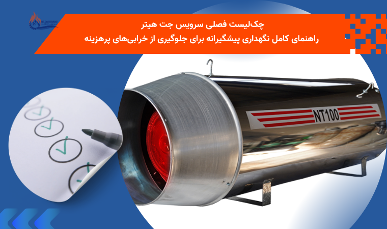 چک‌لیست فصلی سرویس جت هیتر | راهنمای کامل نگهداری پیشگیرانه برای جلوگیری از خرابی‌های پرهزینه